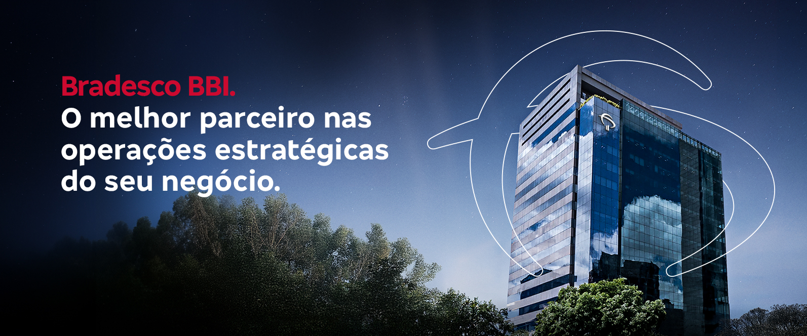 Bradesco BBI. O melhor parceiro nas operações estratégicas do seu negócio.